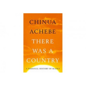 There Was A Country: A Personal History of Biafra By Chinua Achebe